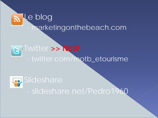 Le blog
- marketingonthebeach.com


Twitter >> NEW
- twitter.com/motb_etourisme


Slideshare
 - slideshare.net/Pedro1960
 