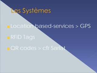 Location based-services > GPS

RFID Tags

QR codes > cfr Sarlat
 