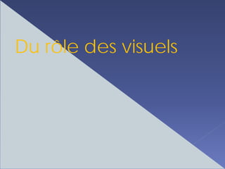 Du rôle des visuels
 
