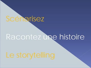 Scénarisez

Racontez une histoire

Le storytelling
 