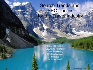 Search Trends and  SEO Tactics for the Travel Industry Hillary Bressler CEO and Founder .Com Marketing @hillarybressler #etsnyc October 2009 