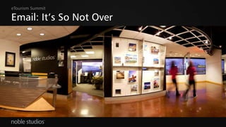eTourism Summit 
Email: It’s So Not Over 
 