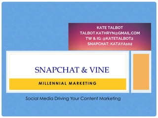 M I L L E N N I A L M A R K E T I N G
SNAPCHAT & VINE
Social Media Driving Your Content Marketing
 