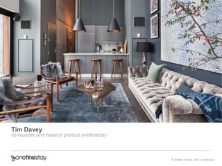 © Lifealike Limited, 2014. Confidential. 
Tim Davey 
co-founder and head of product onefinestay 
 
