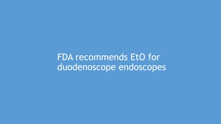 FDA recommends EtO for
duodenoscope endoscopes
 