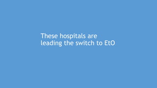 These hospitals are
leading the switch to EtO
 