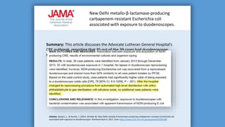 New Delhi metallo-β-lactamase-producing
carbapenem-resistant Escherichia coli
associated with exposure to duodenoscopes.
Summary: This article discusses the Advocate Lutheran General Hospital’s
CRE outbreak, reporting that 35 out of the 39 cases had duodenoscope
exposure in one hospital.
Citation: Epstein, L., & Hunter, J. (2014, October 8). New Delhi metallo-β-lactamase-producing carbapenem-resistant Escherichia coli
associated with exposure to duodenoscopes. Retrieved April 4, 2017, from https://www.ncbi.nlm.nih.gov/pubmed/25291580
 
