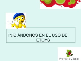   INICIÁNDONOS EN EL USO DE   ETOYS 