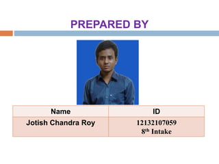 PREPARED BY
Name ID
Jotish Chandra Roy 12132107059
8th Intake
 