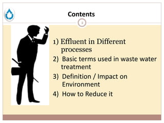 2
1) Effluent in Different
processes
2) Basic terms used in waste water
treatment
3) Definition / Impact on
Environment
4) How to Reduce it
Contents
 