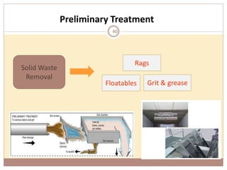 Preliminary Treatment
40
Solid Waste
Removal
Rags
Floatables Grit & grease
40
 
