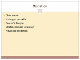 Oxidation
 Chlorination
 Hydrogen peroxide
 Fenton’s Reagent
 Electrochemical Oxidation
 Advanced Oxidation
75
 