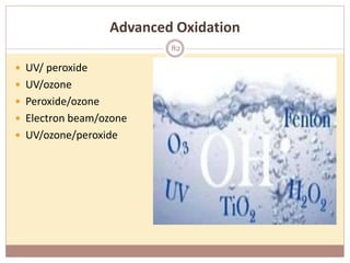 Advanced Oxidation
 UV/ peroxide
 UV/ozone
 Peroxide/ozone
 Electron beam/ozone
 UV/ozone/peroxide
82
 