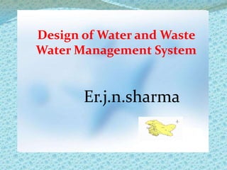 Design of Water and Waste Water Management System Er.j.n.sharma 