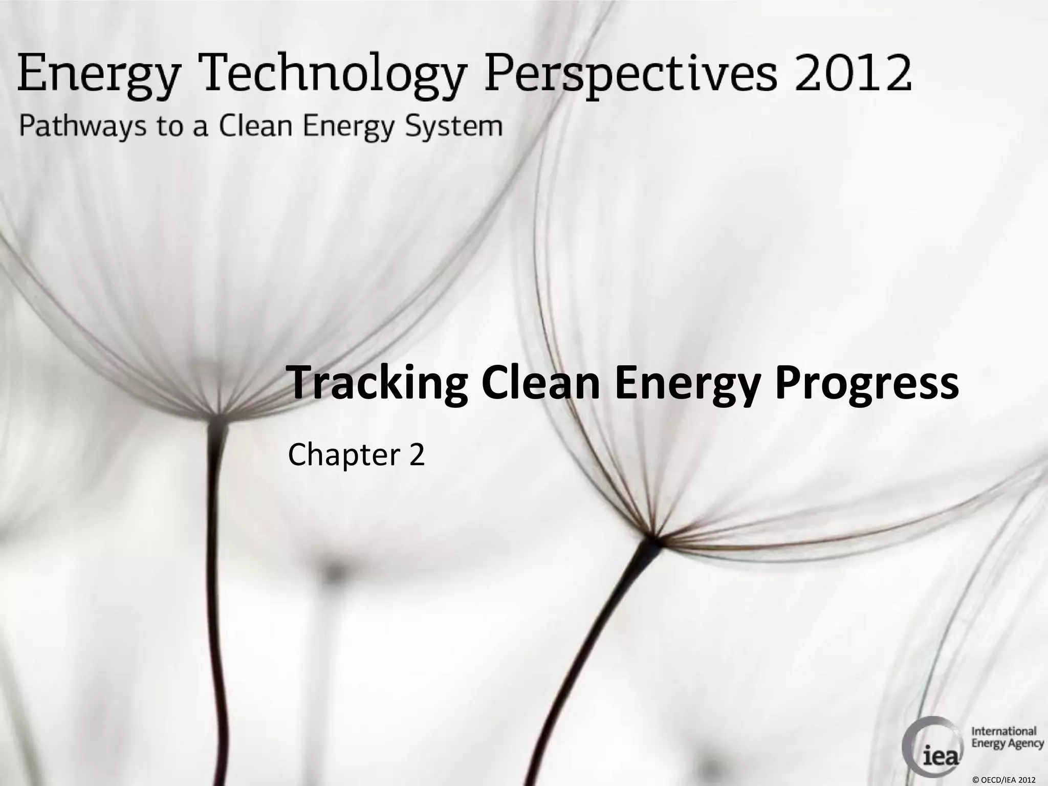 Tracking Clean Energy Progress
Chapter 2




                                 © OECD/IEA 2012
 