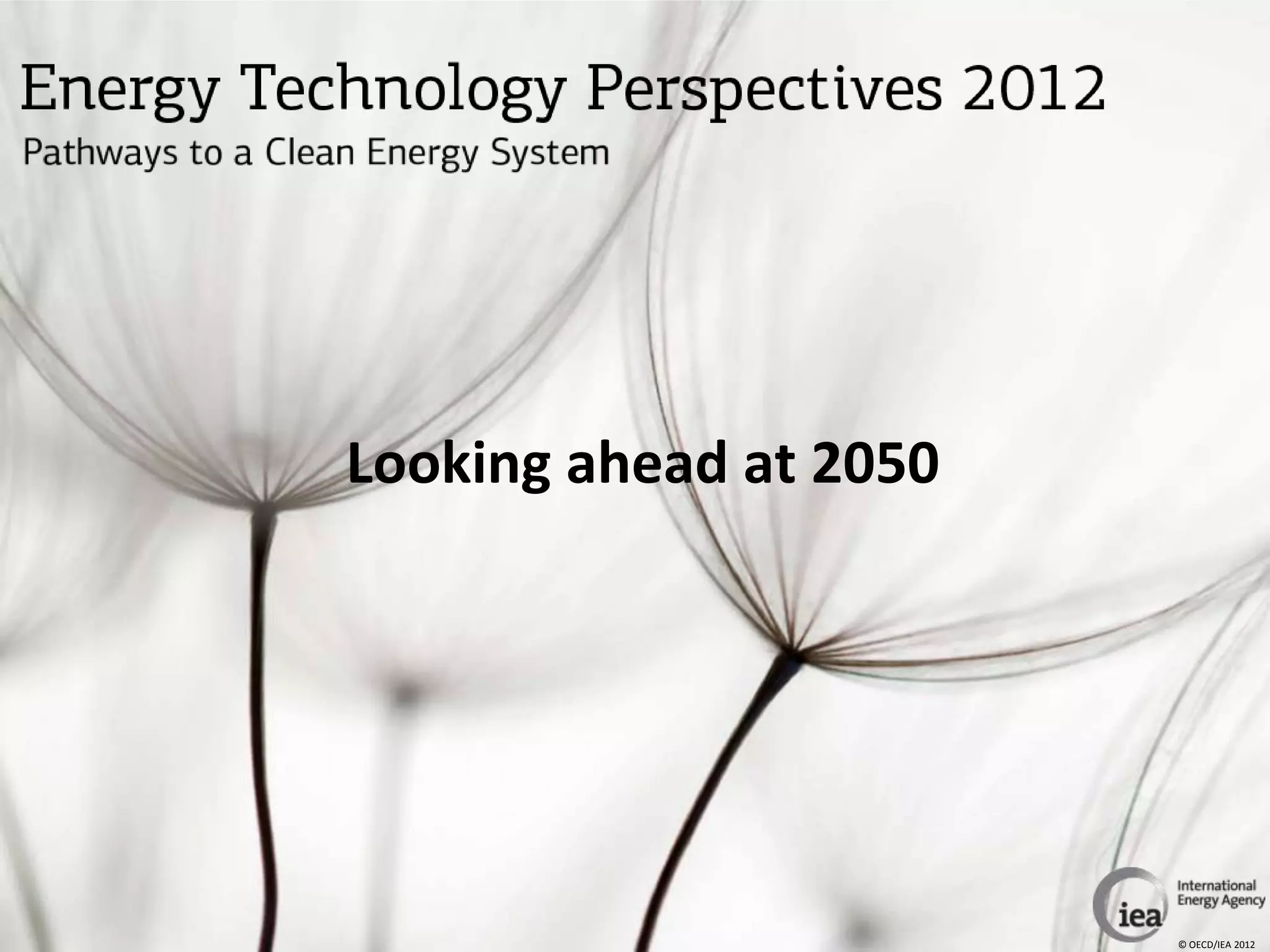 Looking ahead at 2050




                        © OECD/IEA 2012
 
