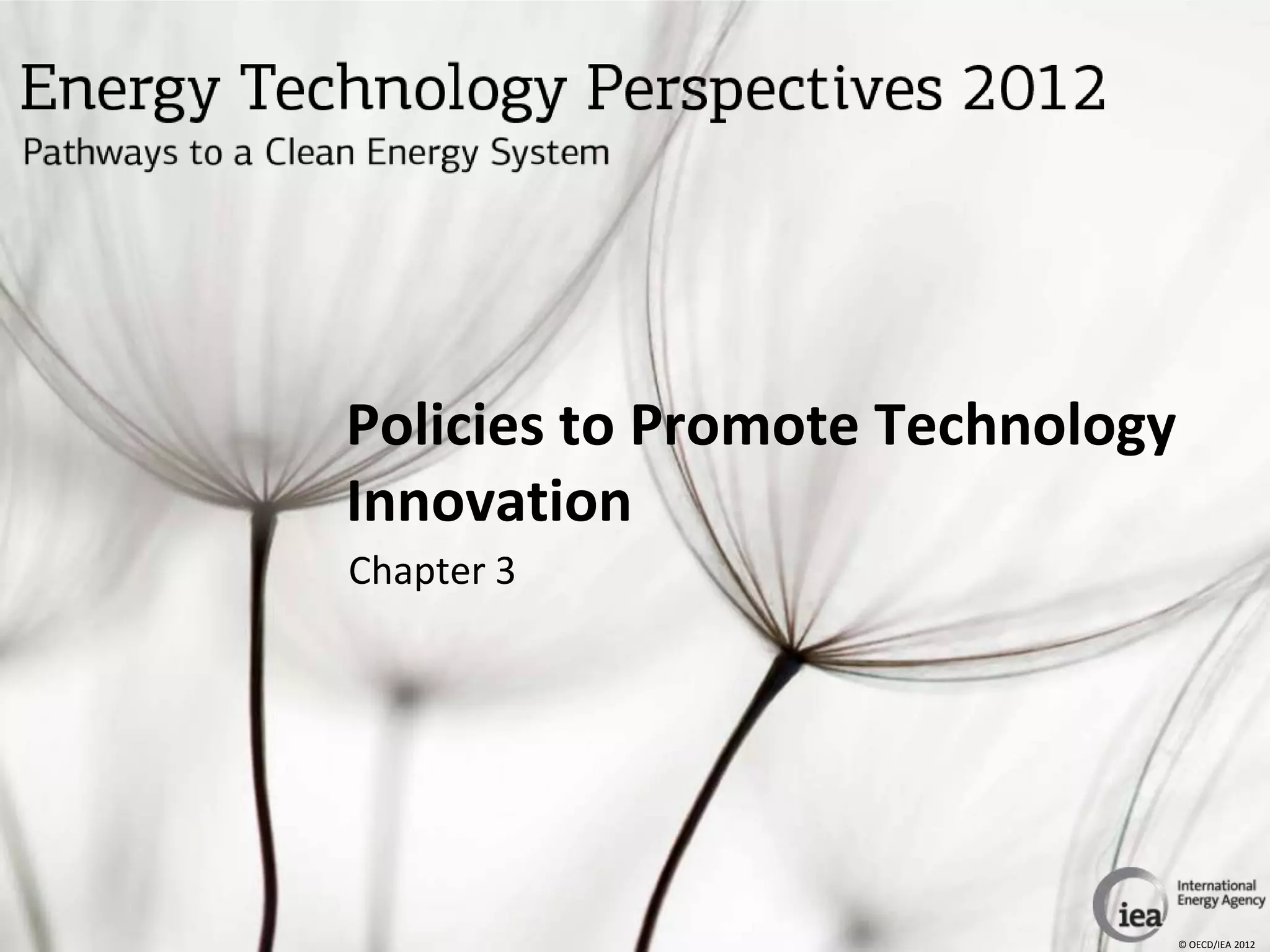 Policies to Promote Technology
Innovation
Chapter 3




                                 © OECD/IEA 2012
 