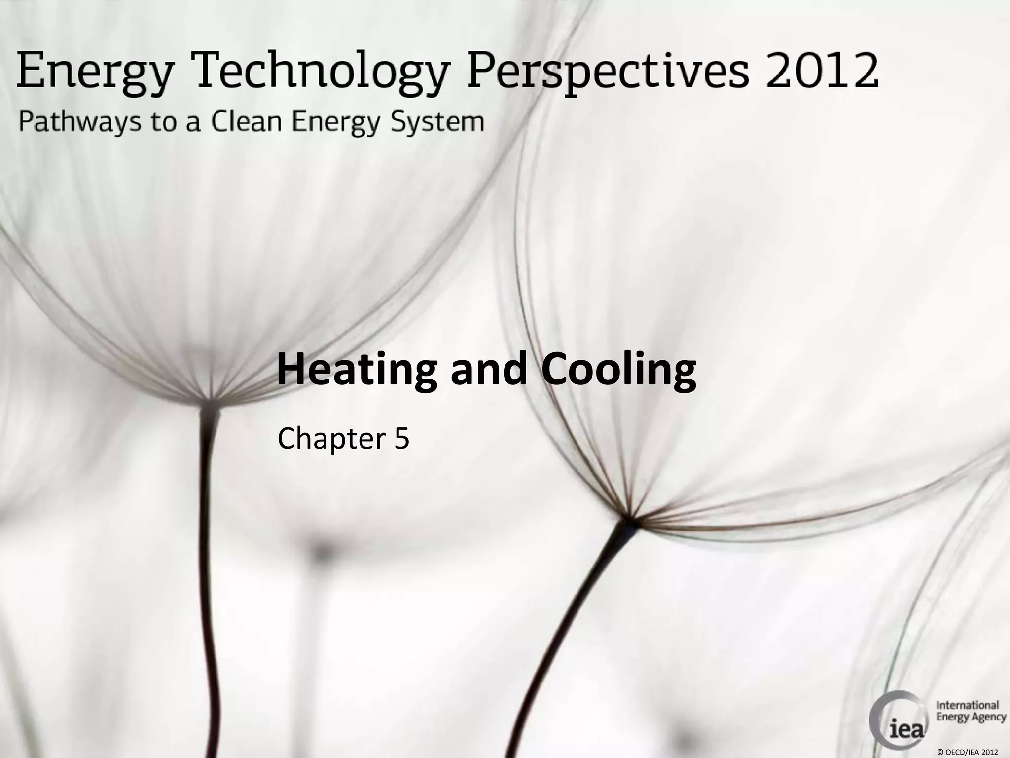 Heating and Cooling
Chapter 5




                      © OECD/IEA 2012
 