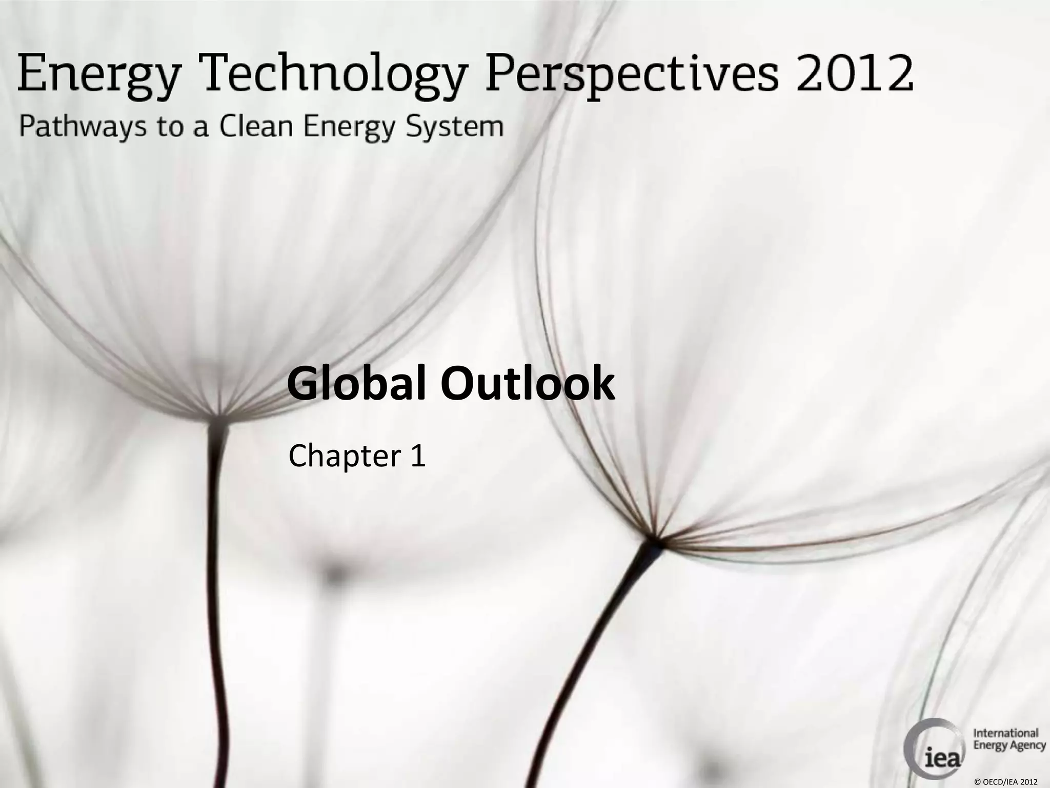 Global Outlook
Chapter 1




                 © OECD/IEA 2012
 