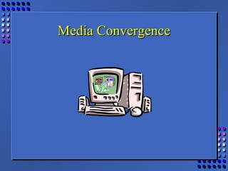 Media ConvergenceMedia Convergence
 