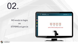 02.
RO needs to login
on
ETPBMS.eci.gov.in
 