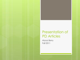 Presentation of
PD Articles
Alyssa Berry
Fall 2011
 