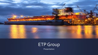 ETP Group
Presentation
 