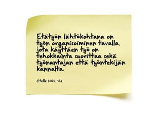 Etätyön lähtökohtana on työn organisoiminen tavalla, jota käyttäen työ on tehokkainta suorittaa sekä työnantajan että työntekijän kannalta.(Helle 2004, 13) 
