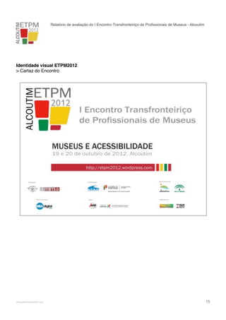 Relatório de avaliação do I Encontro Transfronteiriço de Proﬁssionais de Museus - Alcoutim

Identidade visual ETPM2012
> Cartaz do Encontro

!

www.pedronascimento.org

!

15

 