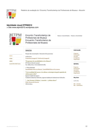 Relatório de avaliação do I Encontro Transfronteiriço de Proﬁssionais de Museus - Alcoutim

Identidade visual ETPM2012
> Site www.etpm2012.wordpress.com

!

www.pedronascimento.org

!

22

 