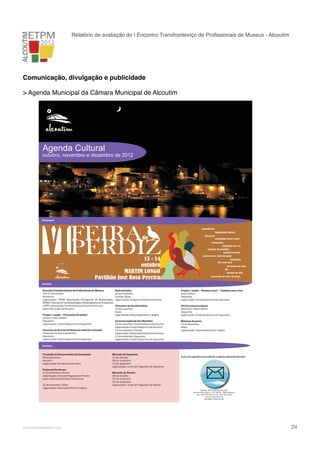 Relatório de avaliação do I Encontro Transfronteiriço de Proﬁssionais de Museus - Alcoutim

Comunicação, divulgação e publicidade
> Agenda Municipal da Câmara Municipal de Alcoutim

Agenda Cultural

outubro, novembro e dezembro de 2012

Destaque

expositores

tasquinhas típicas

falcoaria

13 - 14
outubro
MARTIM LONGO
Pavilhão José Rosa Pereira

exposição micro safari
artesanato
animação de rua
largada de pombos
marcha corrida
concurso de cães de parar
seminário
tiro com arco
concurso de cães
btt
torneio de xito
exposição de cães de caça

Eventos

Encontro Transfronteiriço de Profissionais de Museus
19 e 20 de outubro
Alcoutimo
organização: APOM (Associação Portuguesa de Museologia),
AMMA ( Asociación de Museólogos y Museógrafos de Andalucia)
y ATAS ( Associação Transfronteiriça Alcoutim Sanlucar)
apoio: Município de Alcoutim
Projeto + saúde -“ Prevenção de lesões”
outubro, data a definir
Vaqueiros
organização: Clube Desportivo de Vaqueiros
Concurso de Árvores de Natal em material reciclado
meses de outubro a dezembro
Vaqueiros
organização: Clube Desportivo de Vaqueiros

Noite de fados
03 de novembro
Farelos, Giões
organização: Amigos de Farelos e Clarines

Projeto + saúde - “Doença renal”, “ Cuidado com o frio)
data a definir
Vaqueiros
organização: Clube Desportivo de Vaqueiros

I Encontro de Acordeonistas
10 de novembro
Giões
organização: Associação Grito d’ Alegria

Fim de semana cultural
dezembro, data a definir
Vaqueiros
organização: Clube Desportivo de Vaqueiros

Comemorações do São Martinho
10 de novembro, Centro Náutico de Alcoutim
organização: Grupo Desportivo de Alcoutim
11 de novembro, Pereiro
organização: Associação Estrela Pereirense
11 de novembro, Vaqueiros
organização: Clube Desportivo de Vaqueiros

Matança do porco
01 de Dezembro
Giões
organização: Associação Grito d’ Alegria

Eventos

Procissão de Nossa senhora da Conceição
08 de dezembro
Alcoutim
organização: Paróquia de Alcoutim
Festas de fim de ano
31 de dezembro, Pereiro
organização: Junta de Freguesia do Pereiro
apoio: Associação Estrela Pereirense
31 de dezembro, Giões
organização: Associação Grito d’ Alegria

!

www.pedronascimento.org

Mercado de Vaqueiros
11 de outubro
08 de novembro
13 de dezembro
organização: Junta de Freguesia de Vaqueiros

Envie-nos sugestões para melhorar a agenda cultural de Alcoutim

Mercado do Pereiro
28 de outubro
25 de novembro
23 de dezembro
organização: Junta de Freguesia do Pereiro
Câmara Municipal de Alcoutim
Rua do Município, nº 12, 8970 - 066 Alcoutim
Tel.: 281 540 500 | Fax: 281 546 363
www.cm-alcoutim.pt
geral@cm-alcoutim.pt

!

24

 