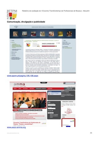 Relatório de avaliação do I Encontro Transfronteiriço de Proﬁssionais de Museus - Alcoutim

Comunicação, divulgação e publicidade

www.apom.pt/pagina,106,108.aspx

www.asoc-amma.org
!

www.pedronascimento.org

!

39

 