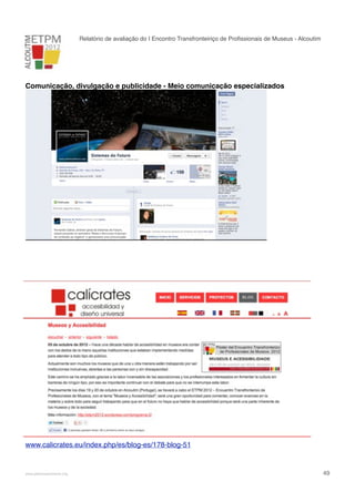 Relatório de avaliação do I Encontro Transfronteiriço de Proﬁssionais de Museus - Alcoutim

Comunicação, divulgação e publicidade - Meio comunicação especializados

www.calicrates.eu/index.php/es/blog-es/178-blog-51

!

www.pedronascimento.org

!

49

 