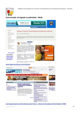 Relatório de avaliação do I Encontro Transfronteiriço de Proﬁssionais de Museus - Alcoutim

Comunicação, divulgação e publicidade - Media

www.algarvenoticias.com/noticias/

www.algarvepress.net/conteudo.php?menu=-1&cat=Cultura&scat=Evento&id=14984
!

www.pedronascimento.org

!

52

 