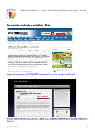 Relatório de avaliação do I Encontro Transfronteiriço de Proﬁssionais de Museus - Alcoutim

Comunicação, divulgação e publicidade - Media

www.metronews.com.pt/2012/03/06/1o-encontro-iberico-de-museus-em-alcoutim

www.pedronascimento.org/2012/08/17/etpm-2012-encontro-transfronteirico-de-proﬁssionais-demuseus
!

www.pedronascimento.org

!

55

 