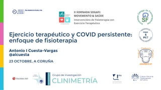 23 OCTOBRE, A CORUÑA
Ejercicio terapéutico y COVID persistente:
enfoque de fisioterapia
Antonio I Cuesta-Vargas
@aicuesta
 
