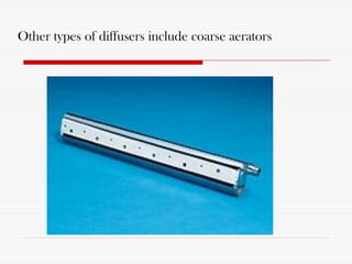 Other types of diffusers include coarse aerators
 