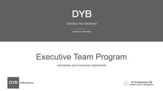 Executive Team Program
програма для команди керівників
DYB Ukraine
 