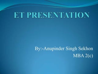 ET PRESENTATION By:-Anupinder Singh Sekhon MBA 2(c)      