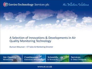 A Selection of Innovations & Developments in Air Quality Monitoring TechnologyDuncan Mounsor – ET Sales & Marketing Director 
