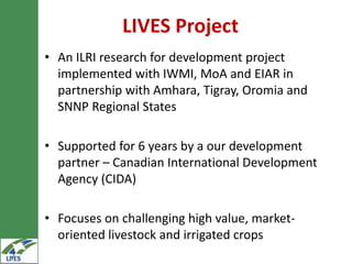 Introduction to Livestock and Irrigation Value chains for Ethiopian Smallholders (LIVES) Project 