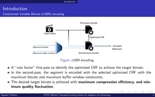 Introduction
Introduction
Constrained Variable Bitrate (cVBR) encoding
Figure: cVBR encoding.
A ”rate factor” first-pass t...