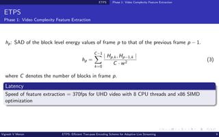 ETPS Phase 1: Video Complexity Feature Extraction
ETPS
Phase 1: Video Complexity Feature Extraction
hp: SAD of the block l...