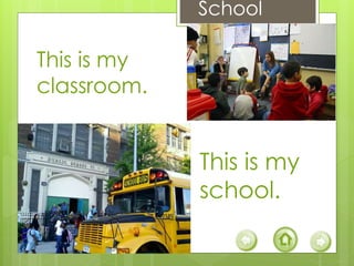 This is my
school.
This is my
classroom.
School
 