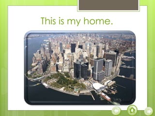 This is my home.
 