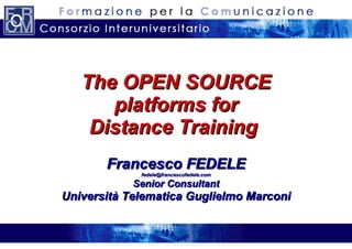The OPEN SOURCE platforms for Distance Training  Francesco FEDELE [email_address] Senior Consultant Università Telematica Guglielmo Marconi 