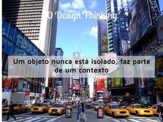 Um objeto nunca está isolado, faz parte
de um contexto
 