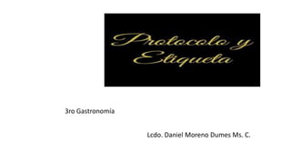 3ro Gastronomía
Lcdo. Daniel Moreno Dumes Ms. C.
 