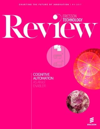 THE IoT AND COGNITIVE AUTOMATION ✱
1APRIL 6, 2017 ✱ ERICSSON TECHNOLOGY REVIEW
ERICSSON
TECHNOLOGY
Observer
Connectedvehicles&
passengermobilephones
S
re
Legend:
Raw data streams
Component under development
Implemented component
Component in place – open source software
C H A R T I N G T H E F U T U R E O F I N N O V A T I O N | # 4 ∙ 2 0 1 7
COGNITIVE
AUTOMATION
ASANIoT
ENABLER
 