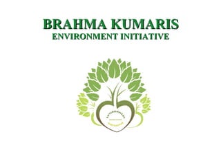 BRAHMA KUMARIS ENVIRONMENT INITIATIVE 